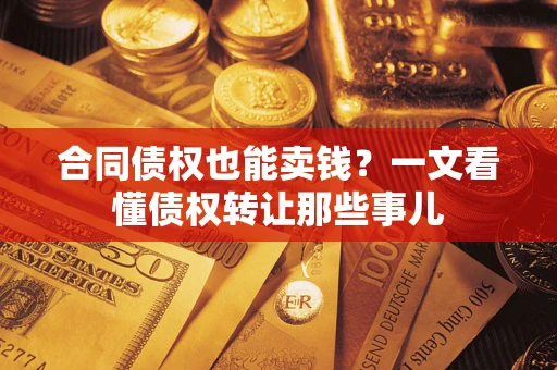 济南合同债权也能卖钱？一文看懂债权转让那些事儿