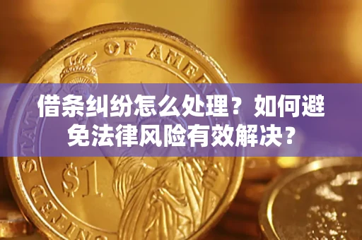 济南借条纠纷怎么处理？如何避免法律风险有效解决？