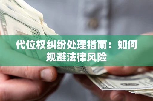 济南代位权纠纷处理指南:如何规避法律风险 济南代位权纠纷处理指南:如何规避法律风险