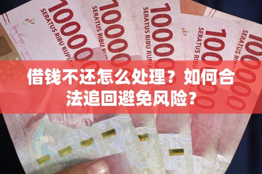 济南借钱不还怎么处理？如何合法追回避免风险？