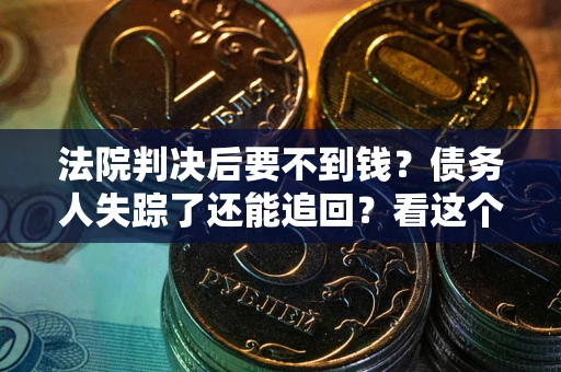 济南法院判决后要不到钱？债务人失踪了还能追回？看这个方法！