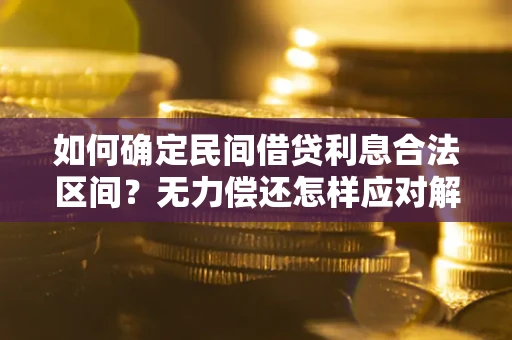 济南如何确定民间借贷利息合法区间？无力偿还怎样应对解决法门？
