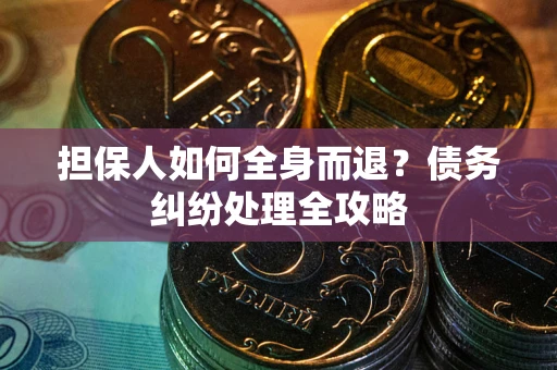 济南担保人如何全身而退？债务纠纷处理全攻略