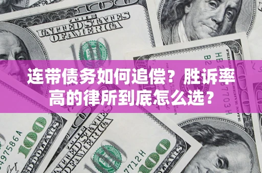 济南连带债务如何追偿？胜诉率高的律所到底怎么选？