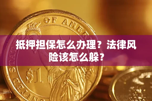 济南抵押担保怎么办理？法律风险该怎么躲？