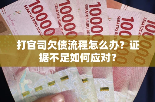 济南打官司欠债流程怎么办？证据不足如何应对？