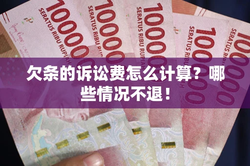济南欠条的诉讼费怎么计算?哪些情况不退! 济南欠条的诉讼费怎么计算?哪些情况不退!