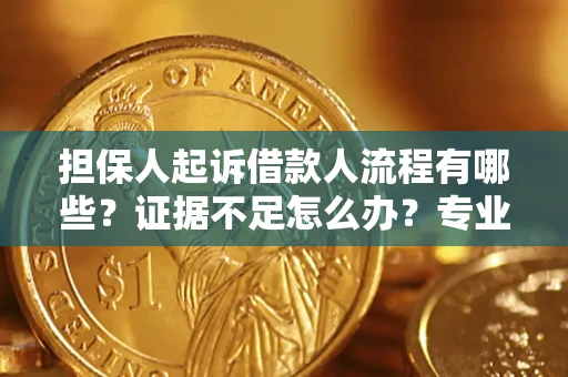 济南担保人起诉借款人流程有哪些？证据不足怎么办？专业律师解答