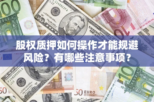 济南股权质押如何操作才能规避风险？有哪些注意事项？