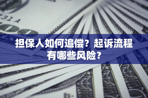 济南担保人如何追偿？起诉流程有哪些风险？