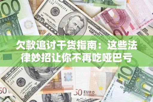 济南欠款追讨干货指南：这些法律妙招让你不再吃哑巴亏