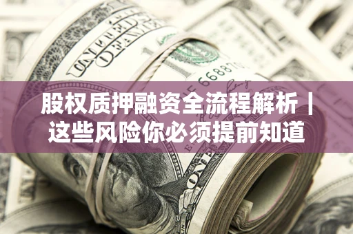 济南股权质押融资全流程解析｜这些风险你必须提前知道