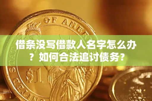 济南借条没写借款人名字怎么办？如何合法追讨债务？