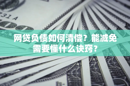 济南网贷负债如何清偿？能减免需要懂什么诀窍？