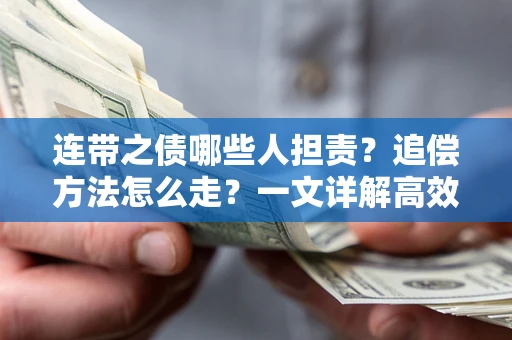 济南连带之债哪些人担责？追偿方法怎么走？一文详解高效维权流程