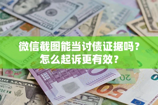 济南微信截图能当讨债证据吗？怎么起诉更有效？