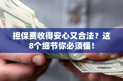 济南担保费收得安心又合法？这8个细节你必须懂！
