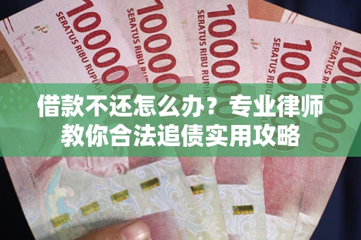 济南借款不还怎么办？专业律师教你合法追债实用攻略