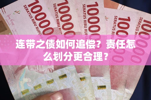 济南连带之债如何追偿？责任怎么划分更合理？
