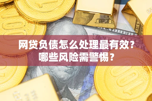 济南网贷负债怎么处理最有效？哪些风险需警惕？
