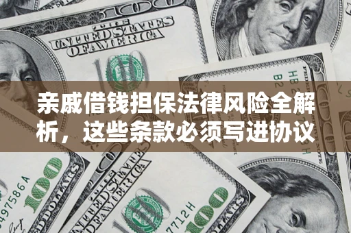 济南亲戚借钱担保法律风险全解析，这些条款必须写进协议