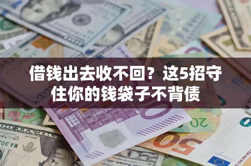 济南借钱出去收不回？这5招守住你的钱袋子不背债